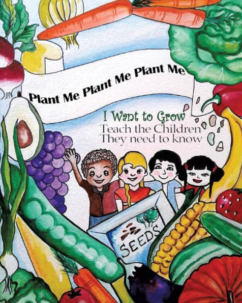 Plant Me- Me I Want To Grow Teach the Children They Need Know