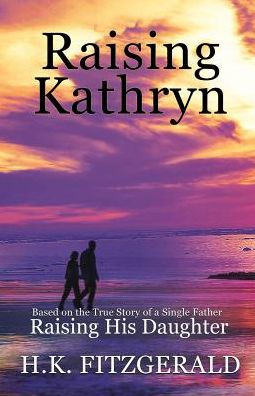 Raising Kathryn: Based on the True Story of a Single Father Raising His Daughter