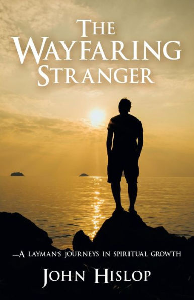 The Wayfaring Stranger: -A Layman's Journeys in Spiritual Growth