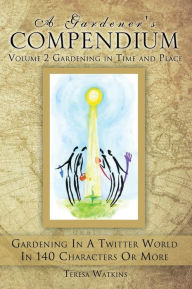 Title: A Gardener's Compendium Volume 2 Gardening in Time and Place, Author: Teresa Watkins