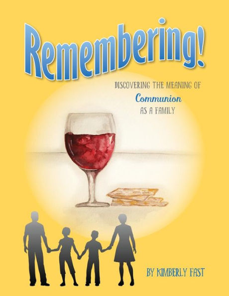 Remembering: Discovering the Meaning of Communion as a Family