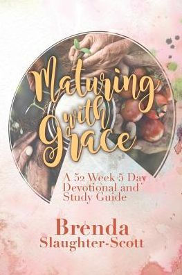 Maturing with Grace A 52 Week 5 Day Devotional and Study Guide