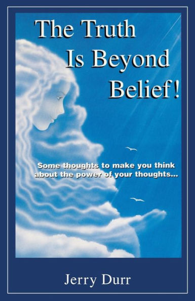 the Truth Is Beyond Belief!: Some thoughts to make you think about power of your thoughts...