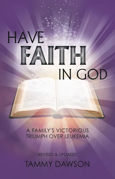 HAVE FAITH GOD A Family's Victorious Triumph Over Leukemia