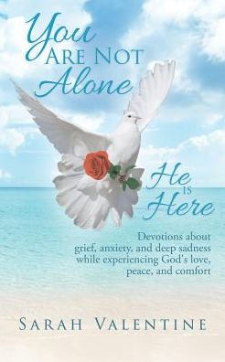 You are not Alone. He is Here: Devotions about grief, anxiety, and deep sadness while experiencing God's love, peace, and comfort