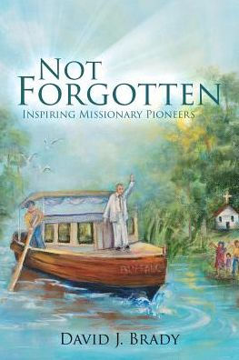 Not Forgotten: Inspiring Missionary Pioneers