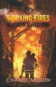 Title: Working Fires: Northern Reflections, Author: Charlie Medlin
