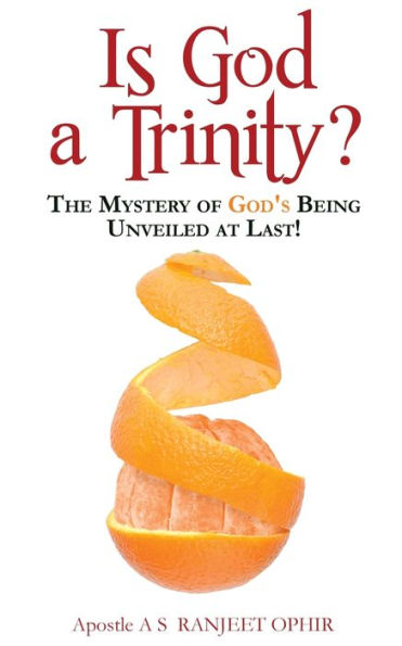 Is God a Trinity?: The Mystery of God's Being Unveiled at Last!