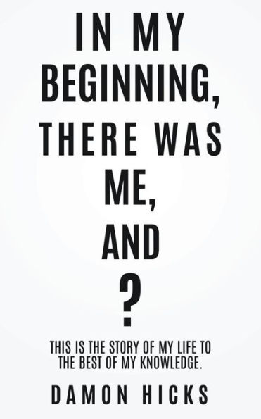 My Beginning, There Was Me, And?