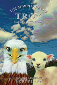 Title: The Adventures of Troy Rescuing Lily the Lamb, Author: Hope Kelley