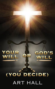 Title: Your Will or God's Will (you decide), Author: Art Hall