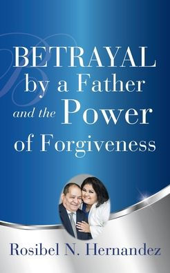 Betrayal by a Father and the Power of Forgiveness