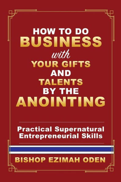 How to Do Business with Your Gifts and Talents by the Anointing