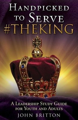 Handpicked to Serve #Theking: A Leadership Study Guide for Youth and Adults