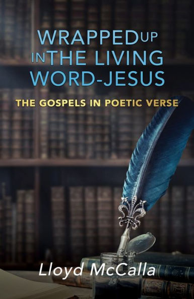 Wrapped Up The Living Word - Jesus: Gospels Poetic Verse