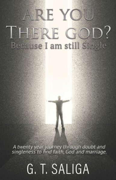 Are you there God? Because I am still single.: A twenty year journey through doubt and singleness to find faith, God and marriage.