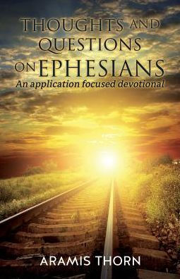 Thoughts and Questions on Ephesians: (An application focused devotional)
