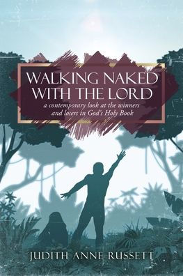 Walking Naked with the Lord: a contemporary look at the winners and losers in God's Holy Book