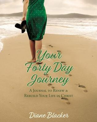 Your Forty Day Journey: A Journal to Renew & Rebuild Your Life in Christ