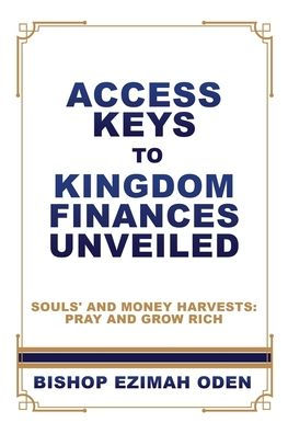 ACCESS KEYS TO KINGDOM FINANCES UNVEILED: SOULS' AND MONEY HARVESTS: PRAY AND GROW RICH