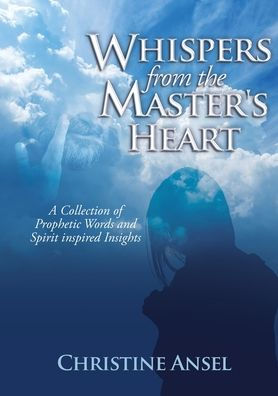 Whispers From the Master's Heart: A Collection of Prophetic Words and Spirit inspired Insights