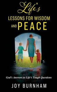 Title: Life's Lessons for Wisdom and Peace: God's Answers to Life's Tough Questions, Author: Joy Burnham