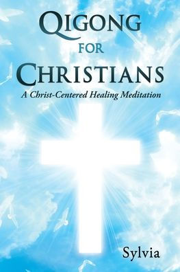 Qigong for Christians: A Christ-Centered Healing Meditation