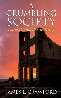 A Crumbling Society: Isaiah, Counselor To Kings