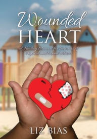 Title: Wounded Heart: A Healing Manual for Survivors of Physical and Sexual Abuse., Author: Liz Bias
