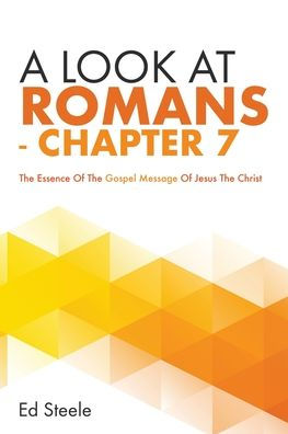 A Look At Romans - Chapter 7: The Essence Of The Gospel Message Of Jesus The Christ