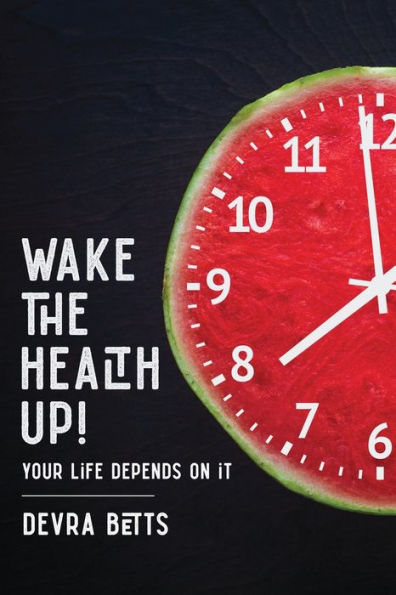 Wake the Health Up!: ...your life depends on it!