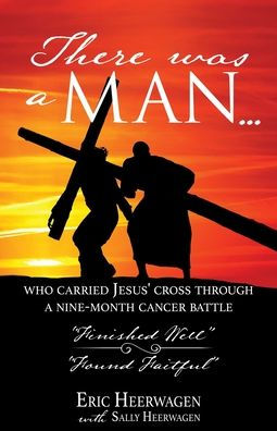 There was a man...: who carried Jesus' cross through a nine-month cancer battle