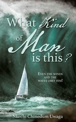 What Kind of Man is this?: Even the winds and the waves obey him!