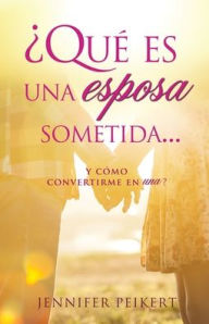 Title: ¿Qué es una esposa sometida...y cómo convertirme en una?, Author: Jennifer Peikert