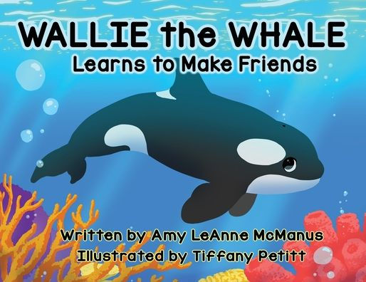 Wallie the Whale: Learns to Make Friends by Amy LeAnne McManus, Tiffany ...