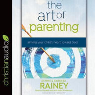 Title: The Art of Parenting: Aiming Your Child's Heart Toward God, Author: Dennis Rainey
