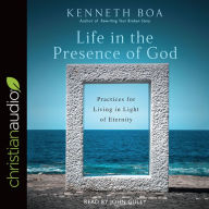 Title: Life in the Presence of God: Practices for Living in Light of Eternity, Author: Kenneth Boa