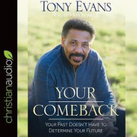 Title: Your Comeback: Your Past Doesn't Have to Determine Your Future, Author: Tony Evans