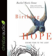 Title: Birthing Hope: Giving Fear to the Light, Author: Rachel Marie Stone