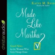 Title: Made Like Martha: Good News for the Woman Who Gets Things Done, Author: Katie M. Reid