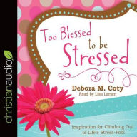 Title: Too Blessed to Be Stressed: Inspiration for Climbing Out of Life's Stress-Pool, Author: Debora M. Coty