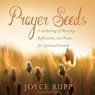 Title: Prayer Seeds: A Gathering of Blessings, Reflections, and Poems for Spiritual Growth, Author: Joyce Rupp