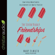 Title: The Seven Deadly Friendships: How to Heal When Painful Relationships Eat Away at Your Joy, Author: Mary DeMuth