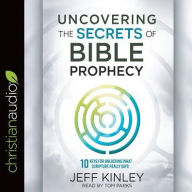 Title: Uncovering the Secrets of Bible Prophecy: 10 Keys for Unlocking What Scripture Really Says, Author: Jeff Kinley