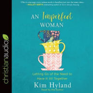 Title: An Imperfect Woman: Letting Go of the Need to Have It All Together, Author: Kim Hyland