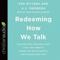 Title: Redeeming How We Talk: Discover How Communication Fuels Our Growth, Shapes Our Relationships, and Changes Our Lives, Author: Ken Wytsma