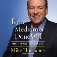 Title: Rare, Medium, or Done Well: Make the Most of Your Life, Author: Mike Huckabee