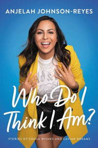 Title: Who Do I Think I Am?: Stories of Chola Wishes and Caviar Dreams, Author: Anjelah Johnson-Reyes