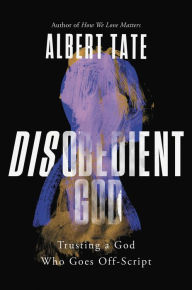 Download book in text format Disobedient God: Trusting a God Who Goes Off-Script CHM ePub FB2 by Albert Tate, Albert Tate