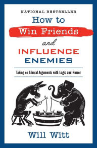 Ebook downloads free ipad How to Win Friends and Influence Enemies: Taking On Liberal Arguments with Logic and Humor by Will Witt, Will Witt